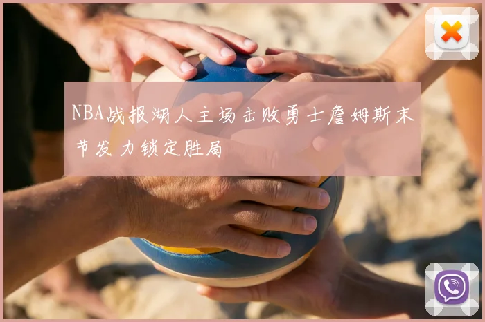 NBA战报湖人主场击败勇士詹姆斯末节发力锁定胜局
