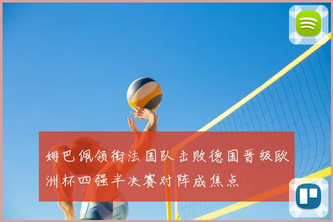 姆巴佩领衔法国队击败德国晋级欧洲杯四强半决赛对阵成焦点