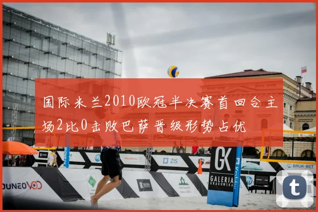 国际米兰2010欧冠半决赛首回合主场2比0击败巴萨晋级形势占优